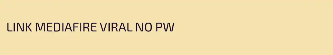 LINK MEDIAFIRE VIRAL NO PW 